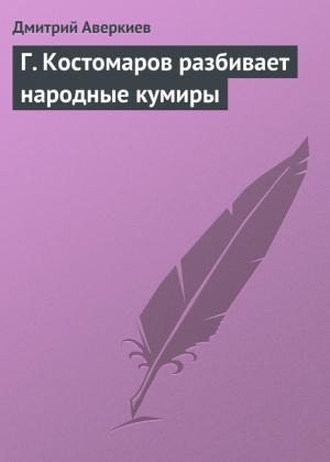 Обложка книги «Г. Костомаров разбивает народные кумиры» — Дмитрий Аверкиев