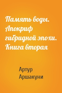 Память воды. Апокриф гибридной эпохи. Книга вторая