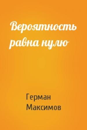 Обложка книги «Вероятность равна нулю» — Герман Максимов
