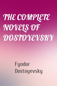 THE COMPLETE NOVELS OF DOSTOYEVSKY