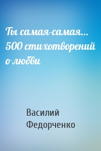 Ты самая-самая… 500 стихотворений о любви