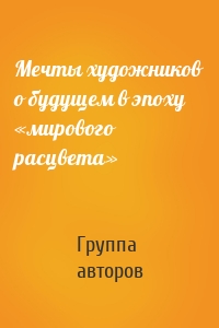 Мечты художников о будущем в эпоху «мирового расцвета»