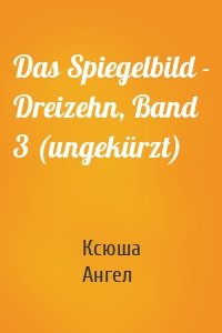 Das Spiegelbild - Dreizehn, Band 3 (ungekürzt)