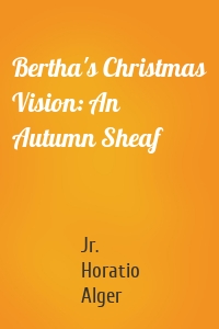 Bertha's Christmas Vision: An Autumn Sheaf