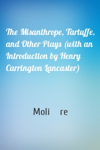 The Misanthrope, Tartuffe, and Other Plays (with an Introduction by Henry Carrington Lancaster)