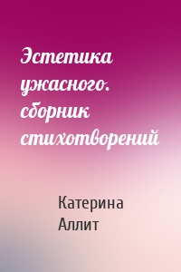 Эстетика ужасного. сборник стихотворений