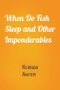 When Do Fish Sleep and Other Imponderables