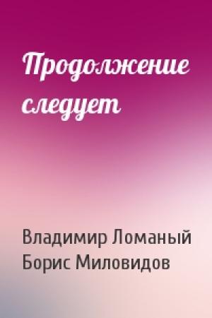 Обложка книги «Продолжение следует» — Владимир Ломаный, Борис Миловидов