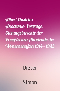Albert Einstein: Akademie-Vorträge. Sitzungsberichte der Preußischen Akademie der Wissenschaften 1914 - 1932