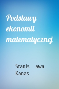 Podstawy ekonomii matematycznej