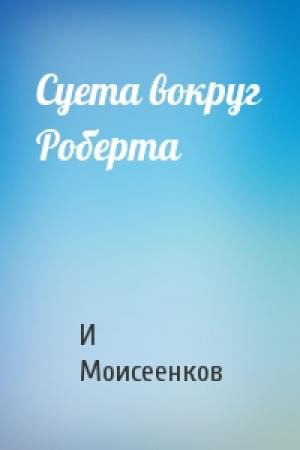 Обложка книги «Суета вокруг Роберта» — И Моисеенков