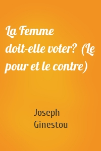 La Femme doit-elle voter? (Le pour et le contre)
