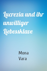 Lucrezia und ihr unwilliger Liebessklave