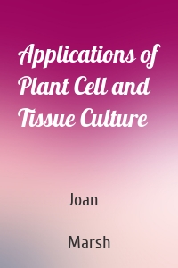 Applications of Plant Cell and Tissue Culture