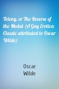 Teleny, or The Reverse of the Medal (A Gay Erotica Classic attributed to Oscar Wilde)