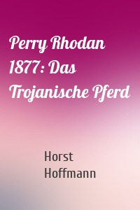 Perry Rhodan 1877: Das Trojanische Pferd