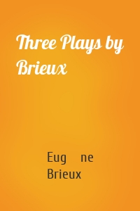Three Plays by Brieux