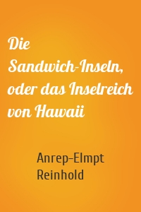 Die Sandwich-Inseln, oder das Inselreich von Hawaii