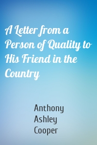 A Letter from a Person of Quality to His Friend in the Country