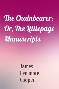 The Chainbearer; Or, The Littlepage Manuscripts
