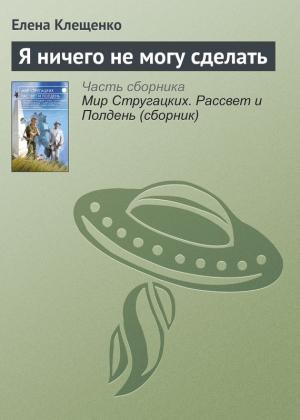 Обложка книги «Я ничего не могу сделать» — Елена Клещенко