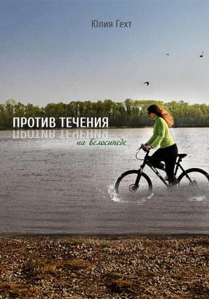 Обложка книги «Против течения на велосипеде» — Юлия Гехт