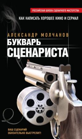 Обложка книги «Букварь сценариста. Как написать интересное кино и телесериал» — Александр Молчанов
