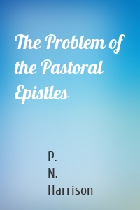 The Problem of the Pastoral Epistles