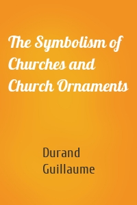 The Symbolism of Churches and Church Ornaments