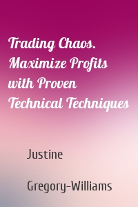 Trading Chaos. Maximize Profits with Proven Technical Techniques