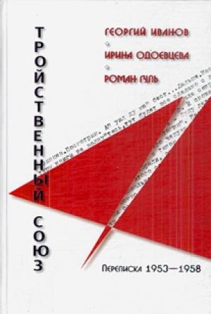 Обложка книги «Георгий Иванов - Ирина Одоевцева - Роман Гуль: Тройственный союз. Переписка 1953-1958 годов» — Георгий Иванов, Ирина Одоевцева, Роман Гуль