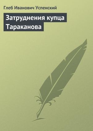 Обложка книги «Затруднения купца Тараканова» — Глеб Успенский