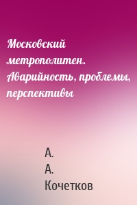 Московский метрополитен. Аварийность, проблемы, перспективы