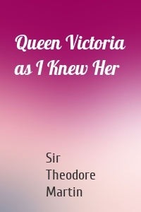 Queen Victoria as I Knew Her