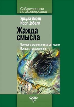Обложка книги «Жажда смысла. Человек в экстремальных ситуациях. Пределы психотерапии» — Урсула Виртц, Йогр Цобели