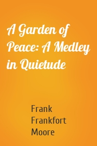 A Garden of Peace: A Medley in Quietude