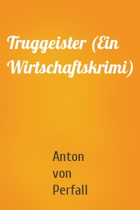 Truggeister (Ein Wirtschaftskrimi)