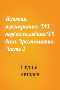 История языкознания. XIX – первая половина ХХ века. Хрестоматия. Часть 2