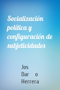 Socialización política y configuración de subjetividades