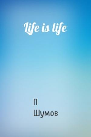 Обложка книги «Life is life» — П Шумов