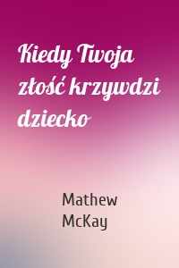 Kiedy Twoja złość krzywdzi dziecko