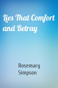 Lies That Comfort and Betray