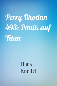 Perry Rhodan 493: Panik auf Titan