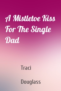 A Mistletoe Kiss For The Single Dad