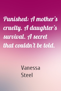 Punished: A mother’s cruelty. A daughter’s survival. A secret that couldn’t be told.