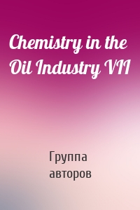 Chemistry in the Oil Industry VII