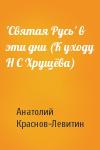 Анатолий Краснов-Левитин - 'Святая Русь' в эти дни (К уходу Н С Хрущёва)