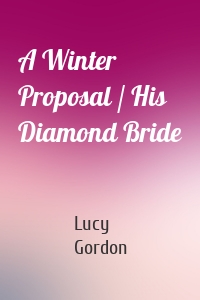 A Winter Proposal / His Diamond Bride