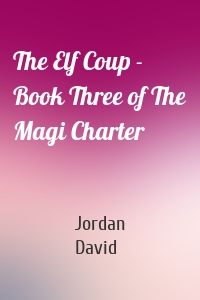 The Elf Coup - Book Three of The Magi Charter