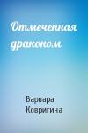 Варвара Ковригина - Отмеченная драконом